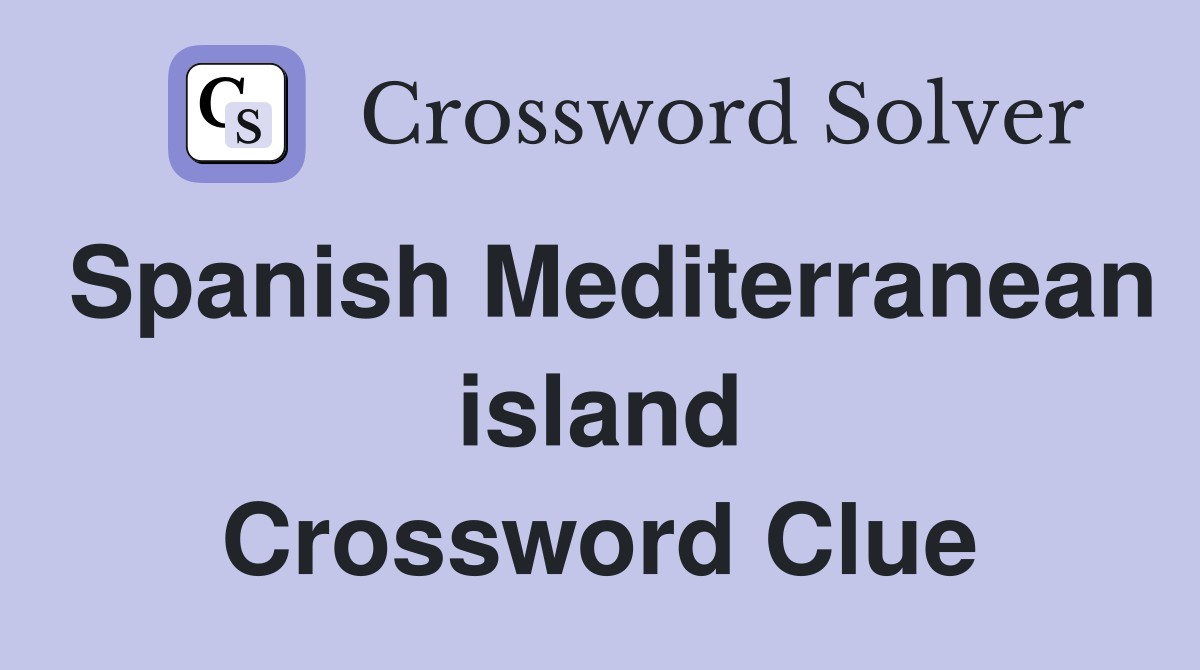 Spanish Mediterranean island Crossword Clue