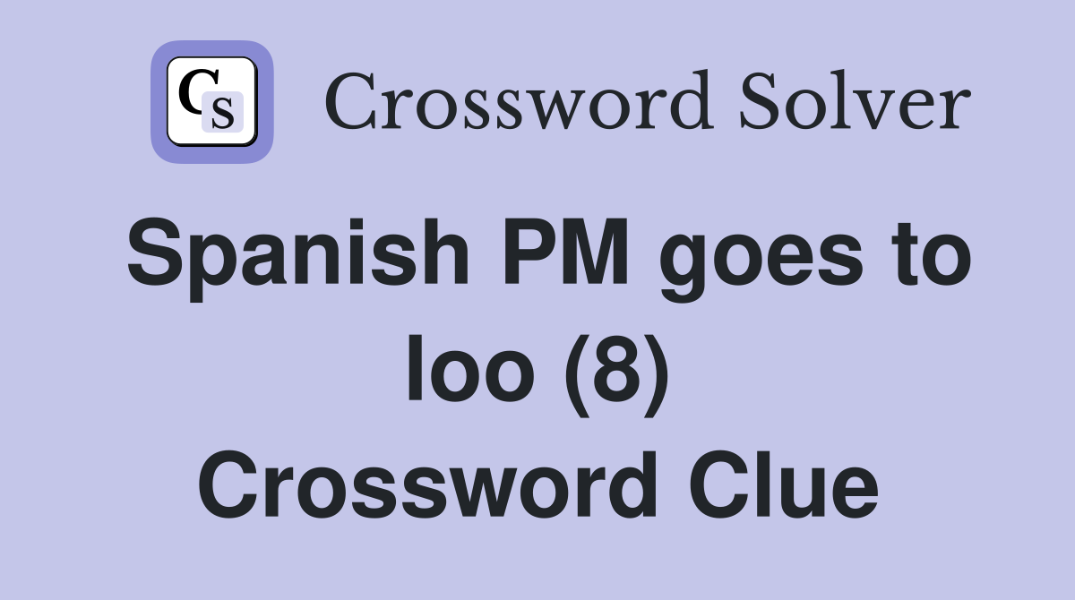Spanish PM goes to loo (8) Crossword Clue