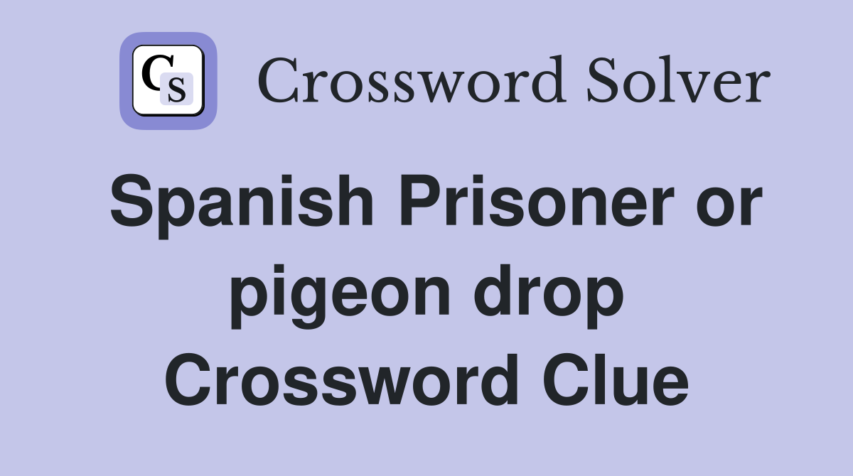 Spanish Prisoner or pigeon drop Crossword Clue