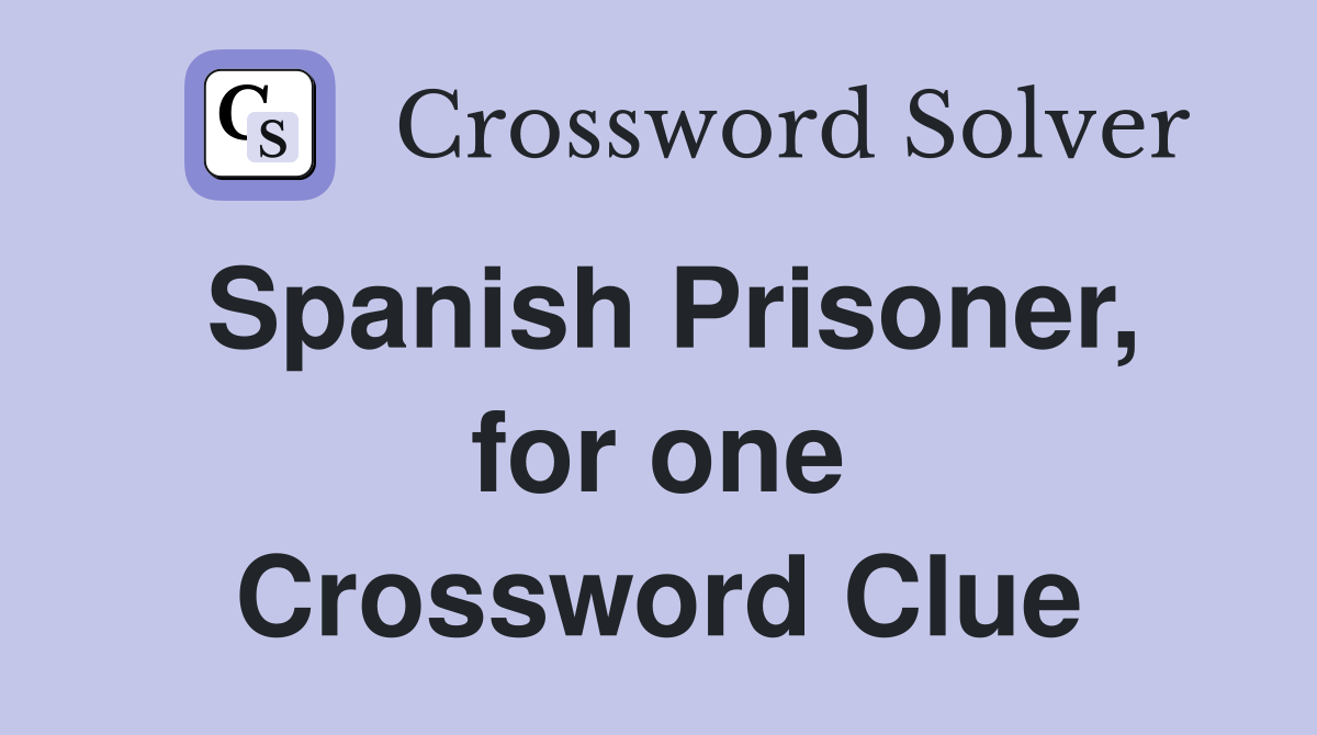 Spanish Prisoner, for one Crossword Clue