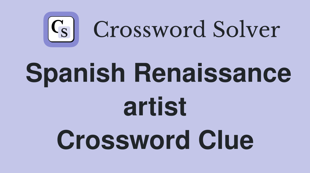 Spanish Renaissance artist Crossword Clue