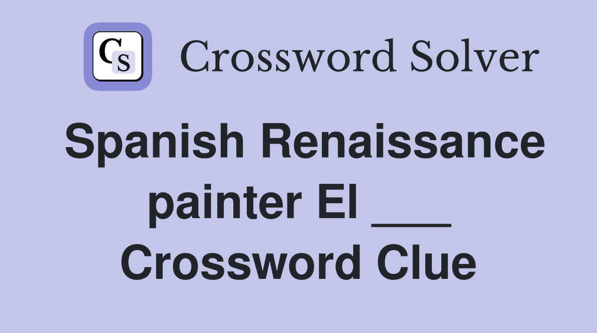 Spanish Renaissance painter El ___ Crossword Clue