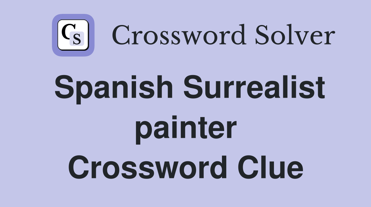 Spanish Surrealist painter Crossword Clue