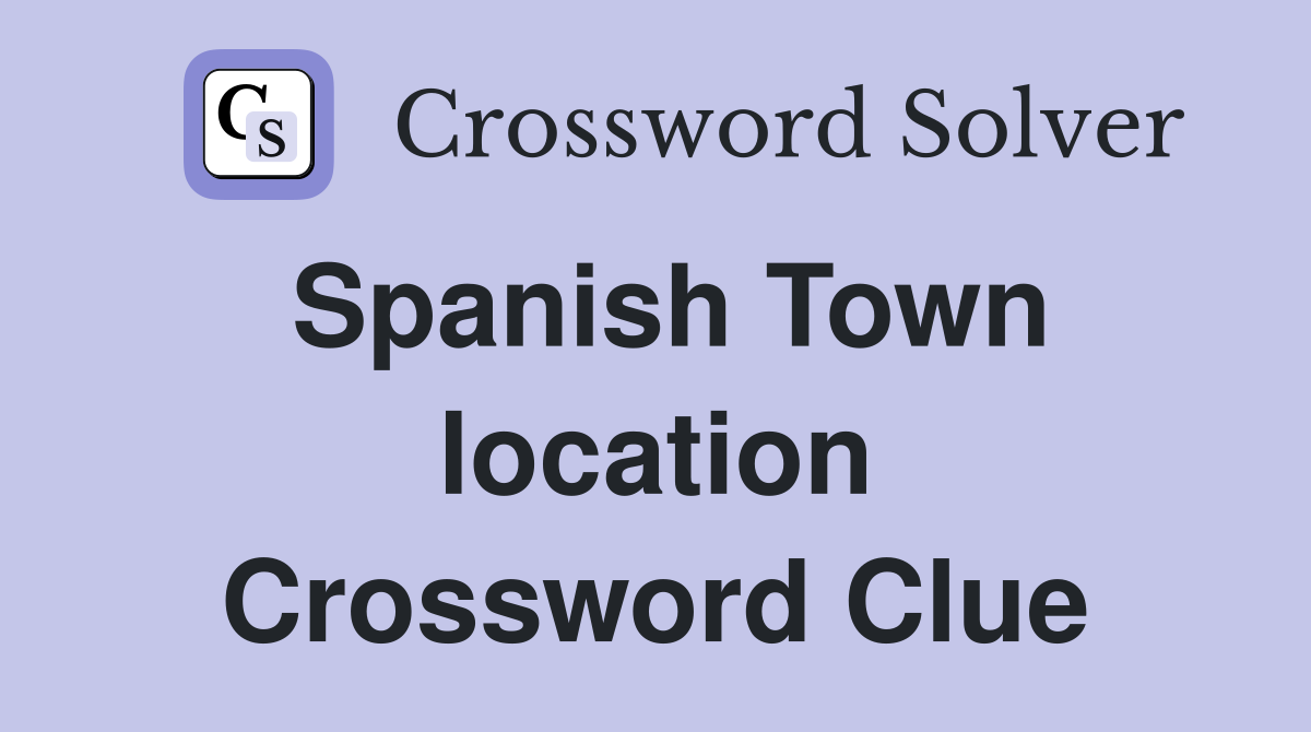 Spanish Town location Crossword Clue