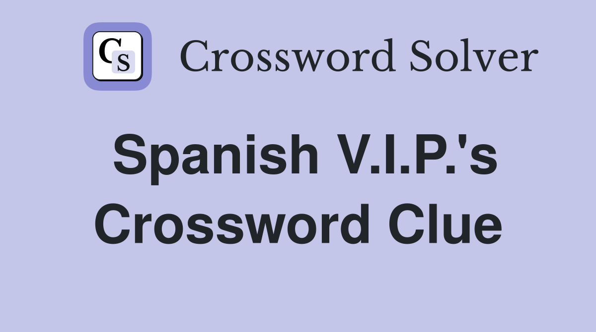Spanish V.I.P.'s Crossword Clue