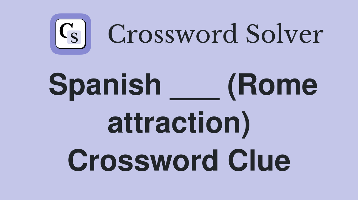Spanish ___ (Rome attraction) Crossword Clue