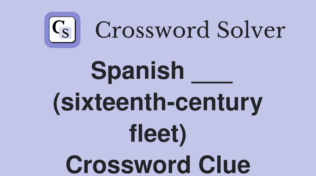 Spanish ___ (sixteenth-century fleet) Crossword Clue