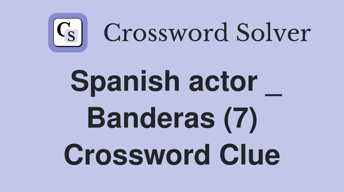Spanish actor _ Banderas (7) Crossword Clue