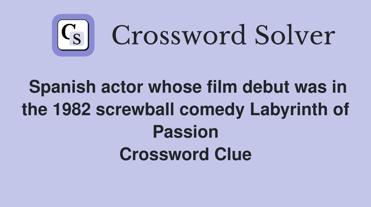 Spanish actor whose film debut was in the 1982 screwball comedy Labyrinth of Passion Crossword Clue