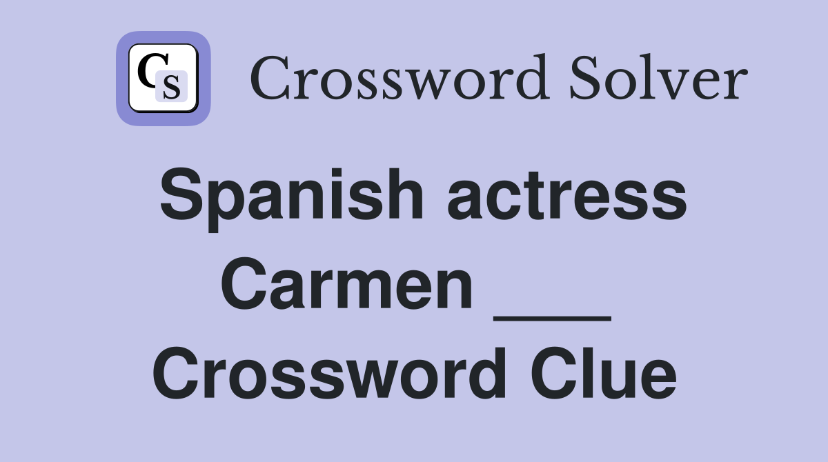 Spanish actress Carmen ___ Crossword Clue