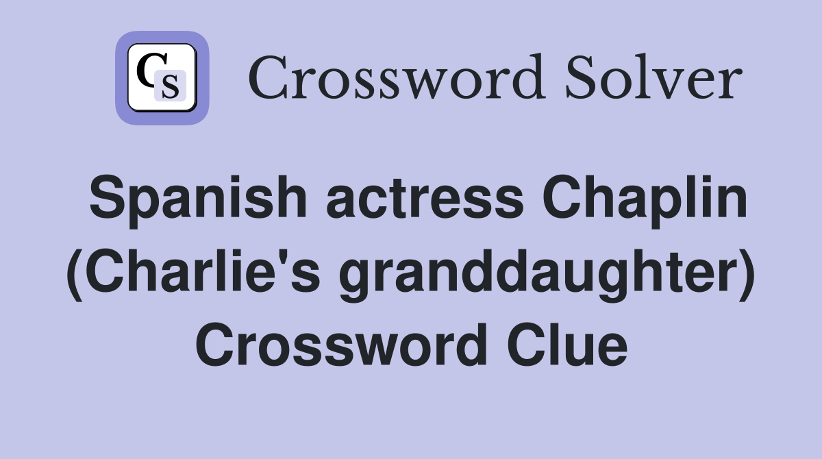 Spanish actress Chaplin (Charlie's granddaughter) Crossword Clue