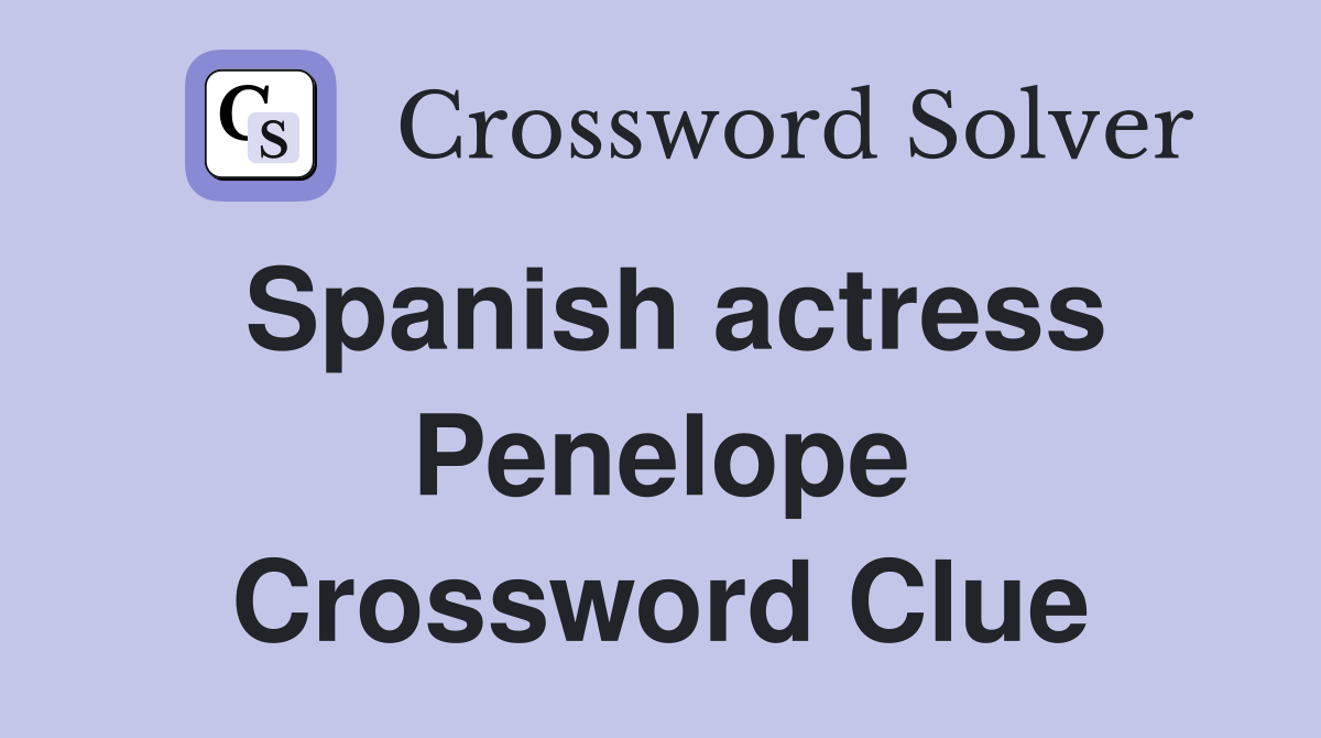 Spanish actress Penelope Crossword Clue