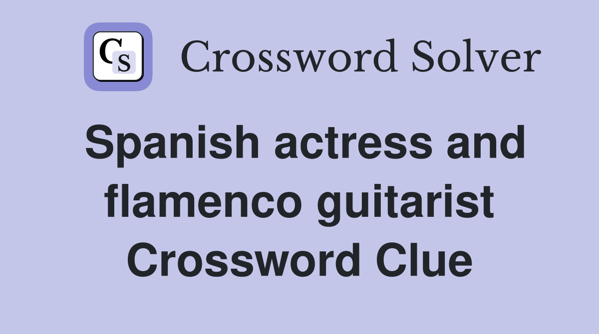 Spanish actress and flamenco guitarist Crossword Clue