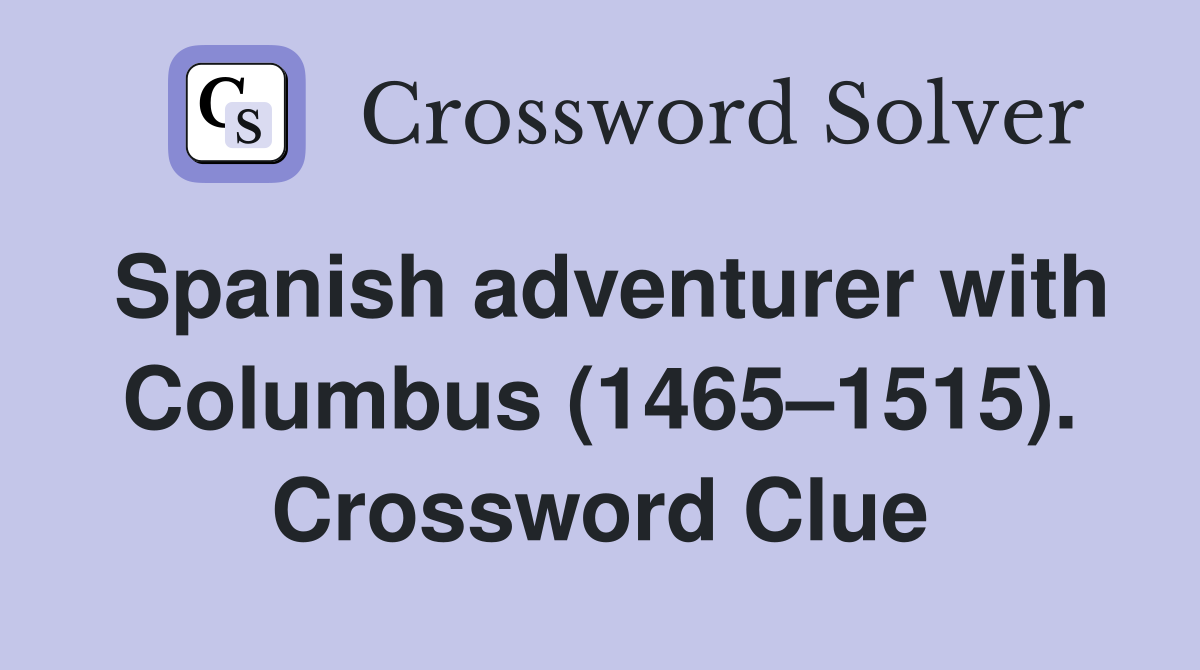 Spanish adventurer with Columbus (1465–1515). Crossword Clue