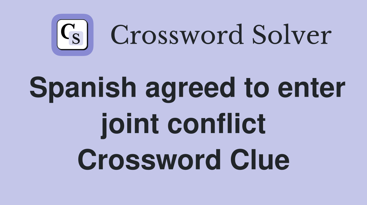 Spanish agreed to enter joint conflict Crossword Clue