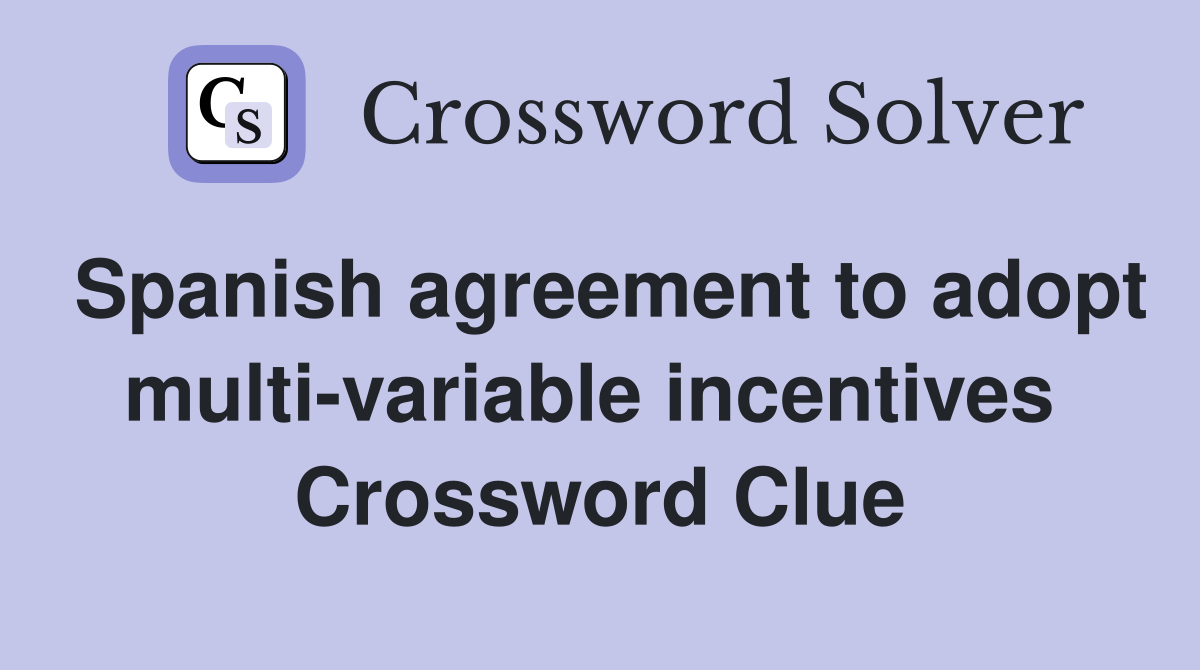 Spanish agreement to adopt multi-variable incentives  Crossword Clue