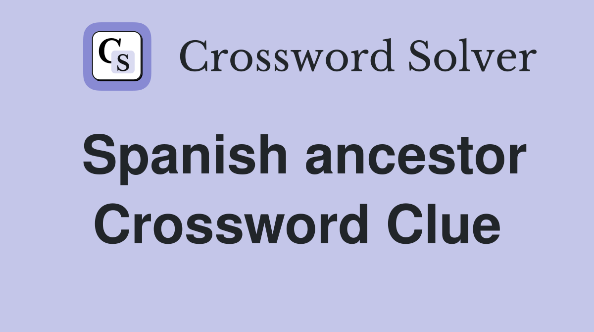 Spanish ancestor Crossword Clue