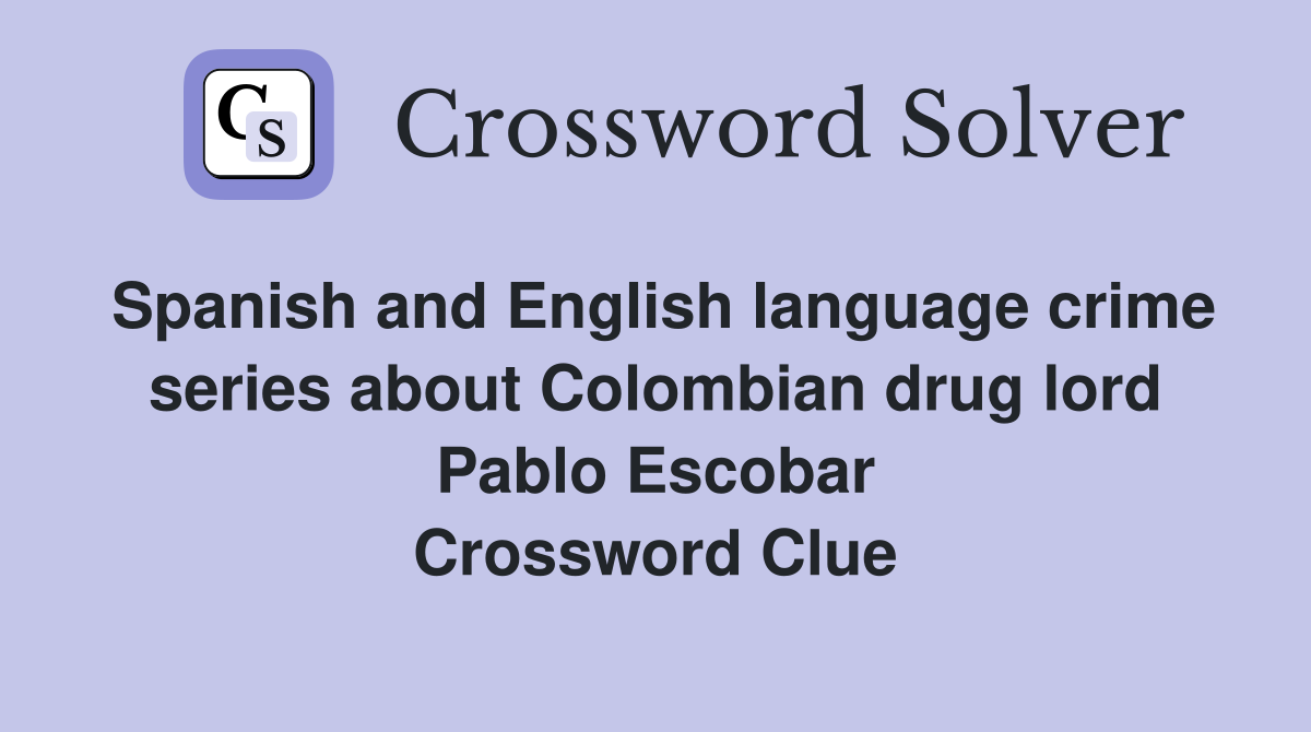 Spanish and English language crime series about Colombian drug lord Pablo Escobar Crossword Clue
