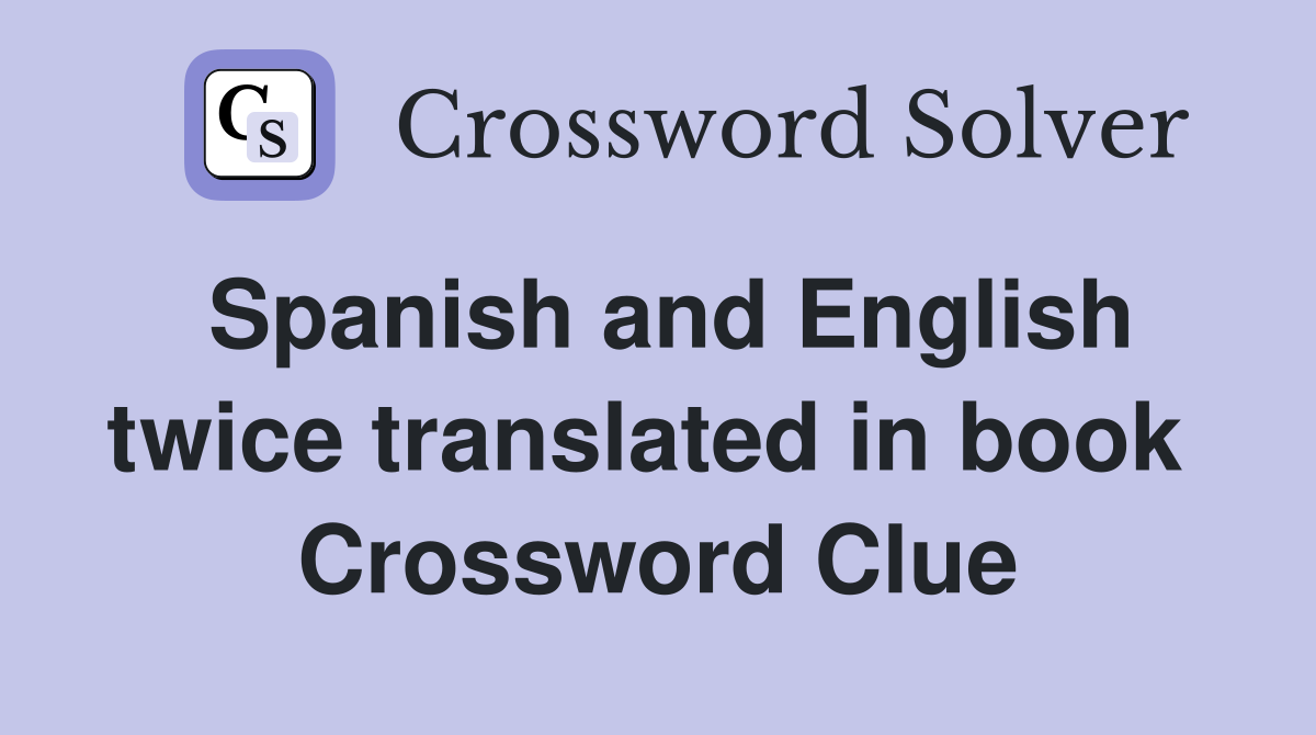 Spanish and English twice translated in book  Crossword Clue