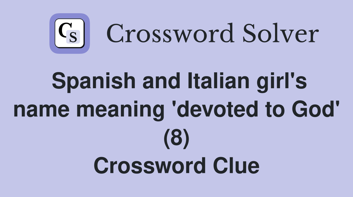 Spanish and Italian girl's name meaning 'devoted to God' (8) Crossword Clue