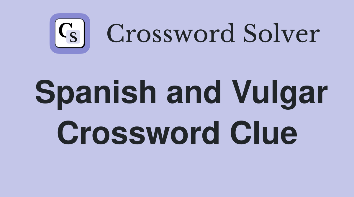 Spanish and Vulgar Crossword Clue