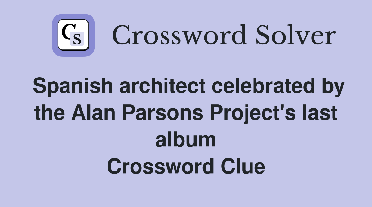 Spanish architect celebrated by the Alan Parsons Project's last album Crossword Clue