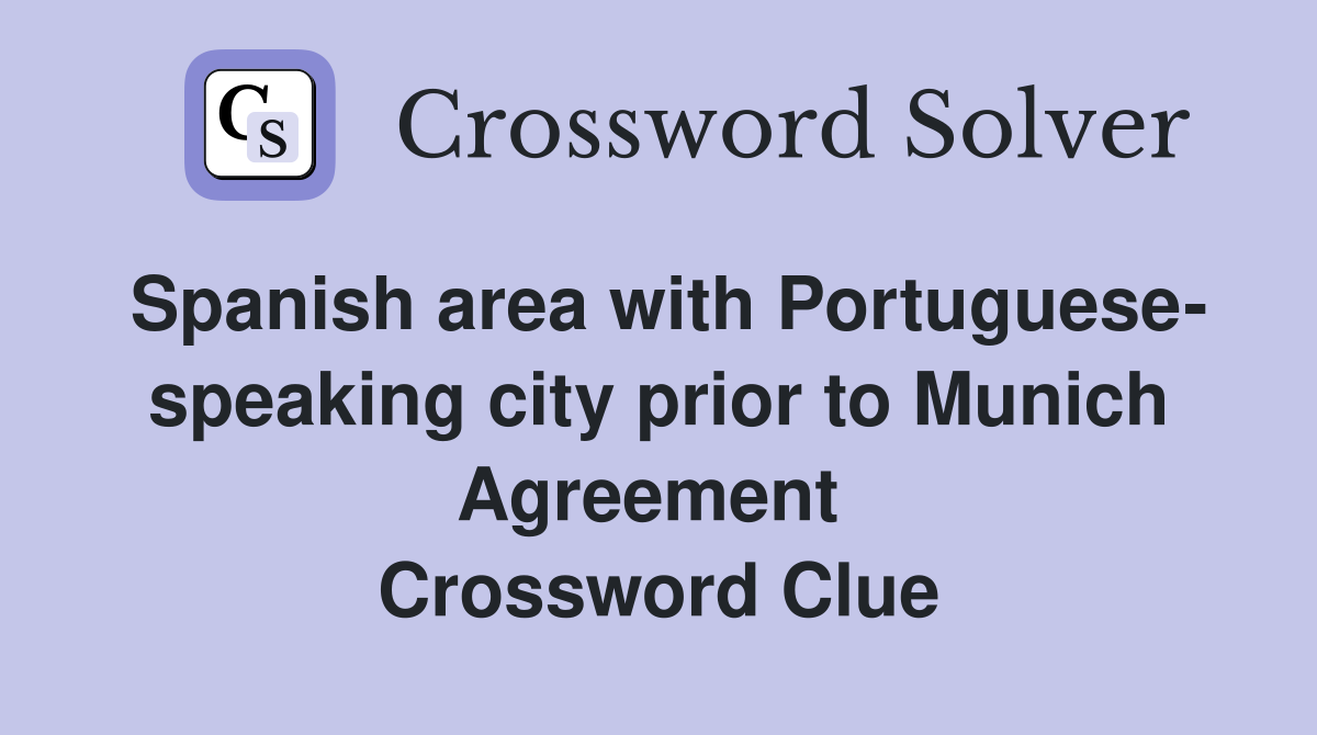 Spanish area with Portuguese- speaking city prior to Munich Agreement  Crossword Clue