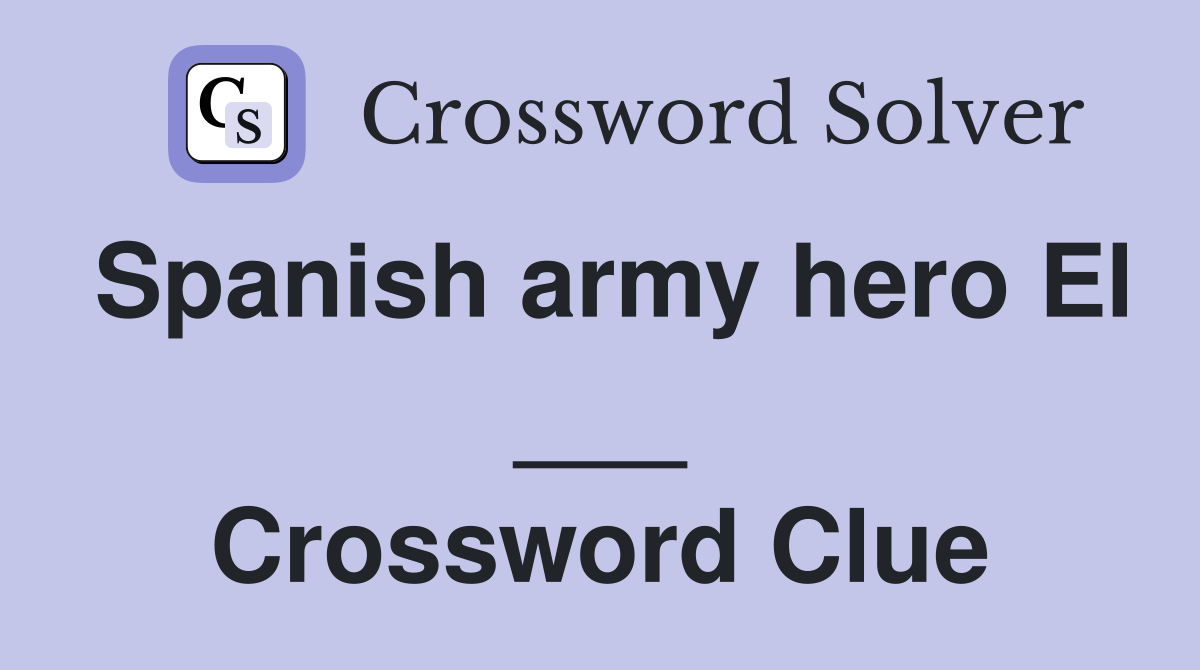 Spanish army hero El ___ Crossword Clue