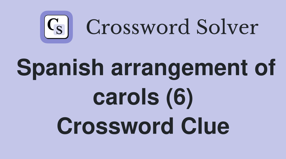 Spanish arrangement of carols (6) Crossword Clue