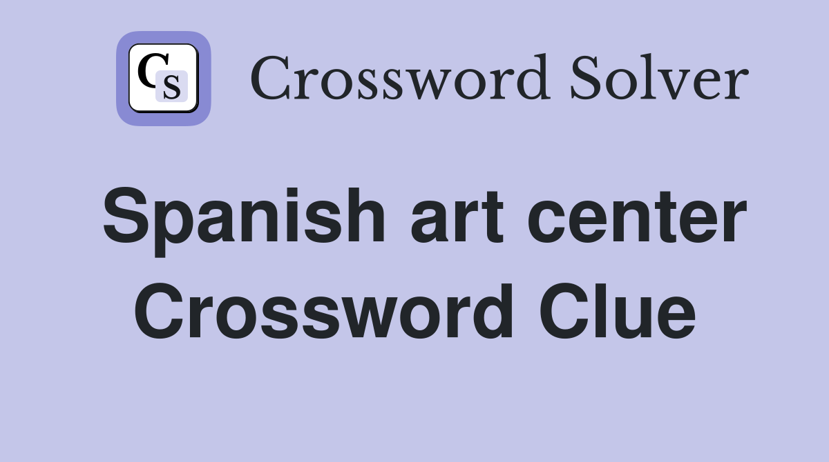 Spanish art center Crossword Clue