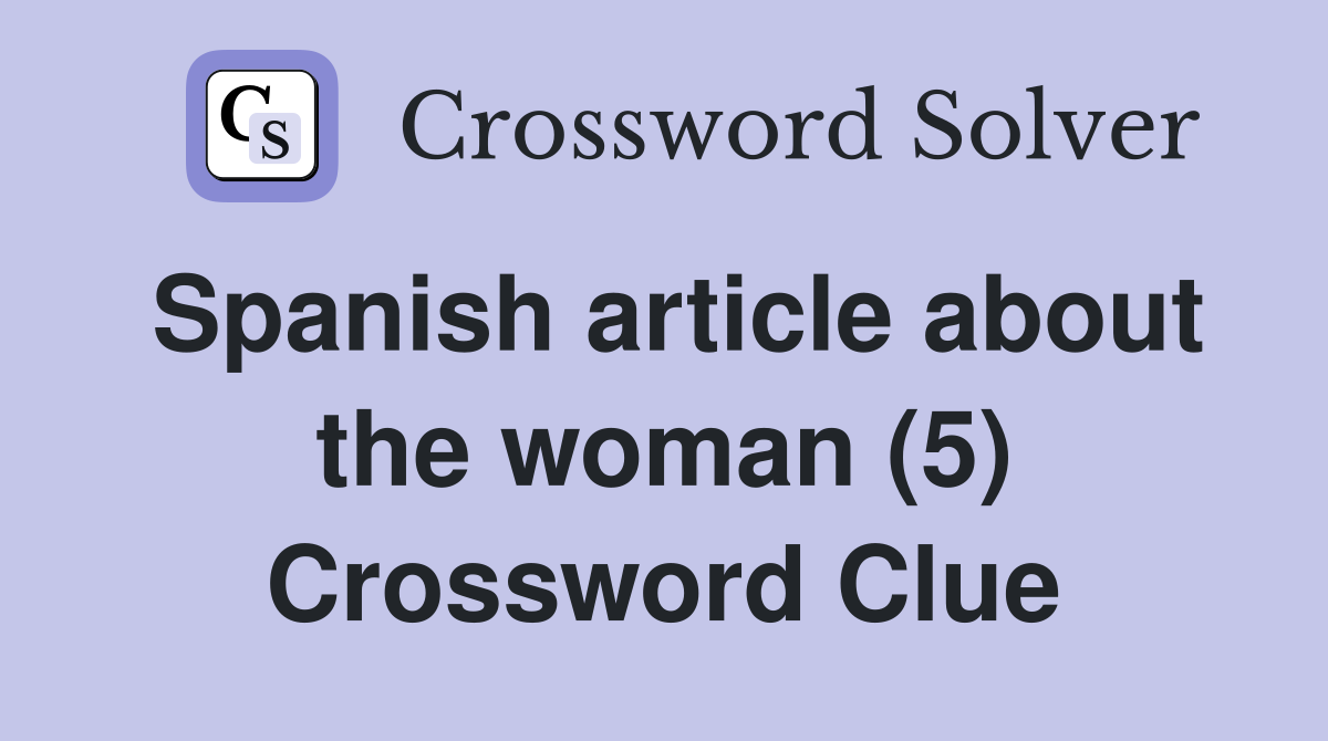 Spanish article about the woman (5) Crossword Clue