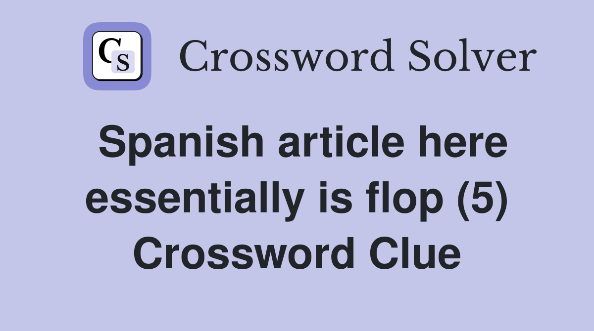 Spanish article here essentially is flop (5) Crossword Clue