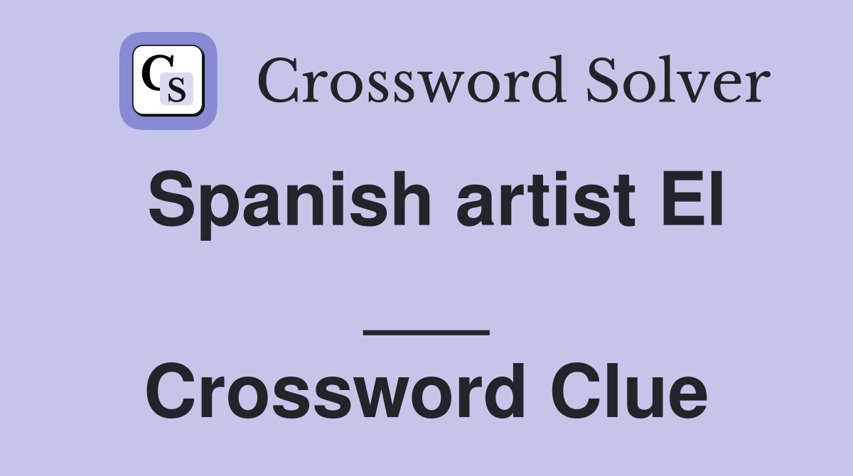 Spanish artist El ___ Crossword Clue
