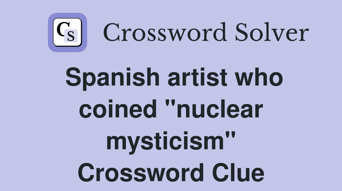 Spanish artist who coined "nuclear mysticism" Crossword Clue