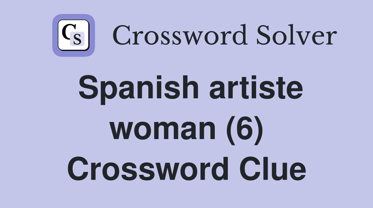 Spanish artiste woman (6) Crossword Clue