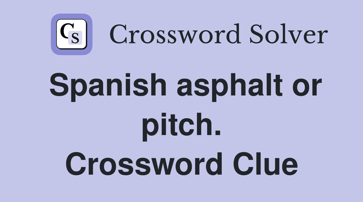 Spanish asphalt or pitch. Crossword Clue