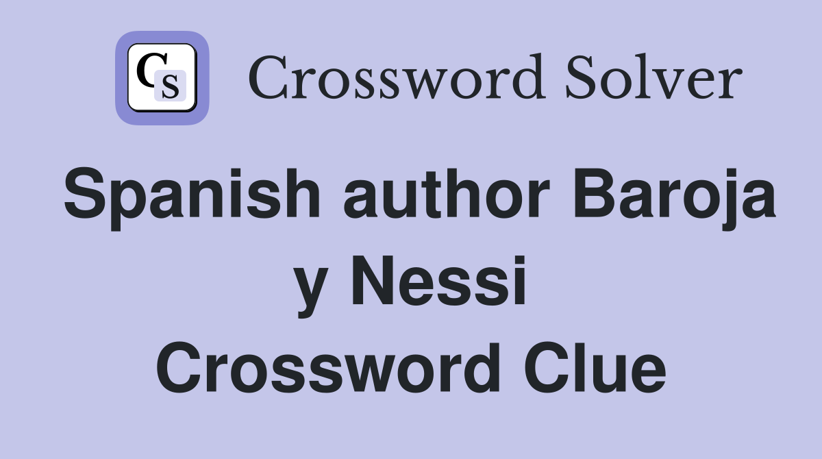 Spanish author Baroja y Nessi Crossword Clue