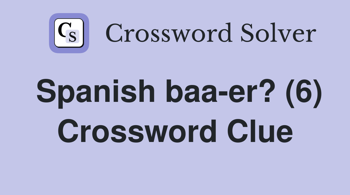 Spanish baa-er? (6) Crossword Clue