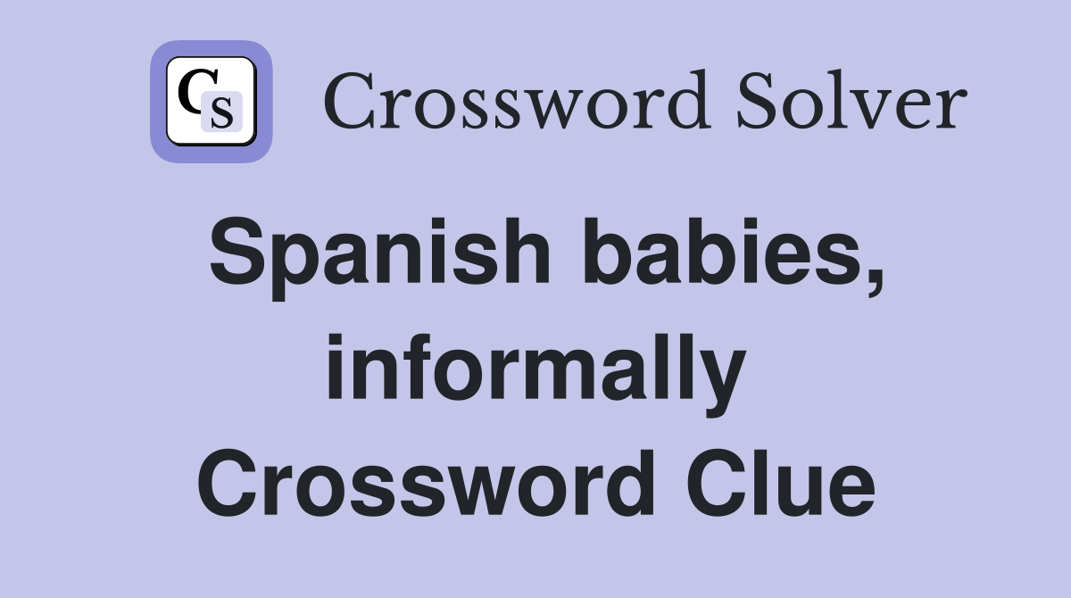 Spanish babies, informally Crossword Clue