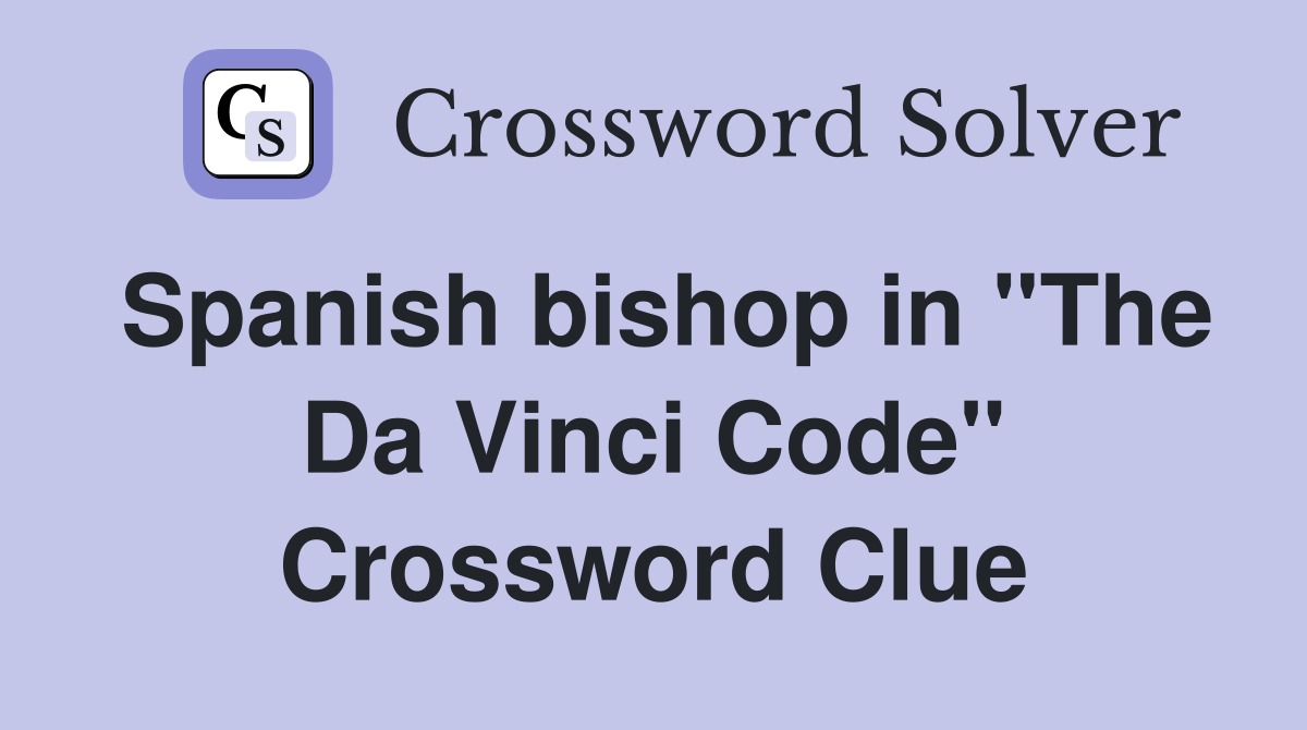 Spanish bishop in ''The Da Vinci Code'' Crossword Clue
