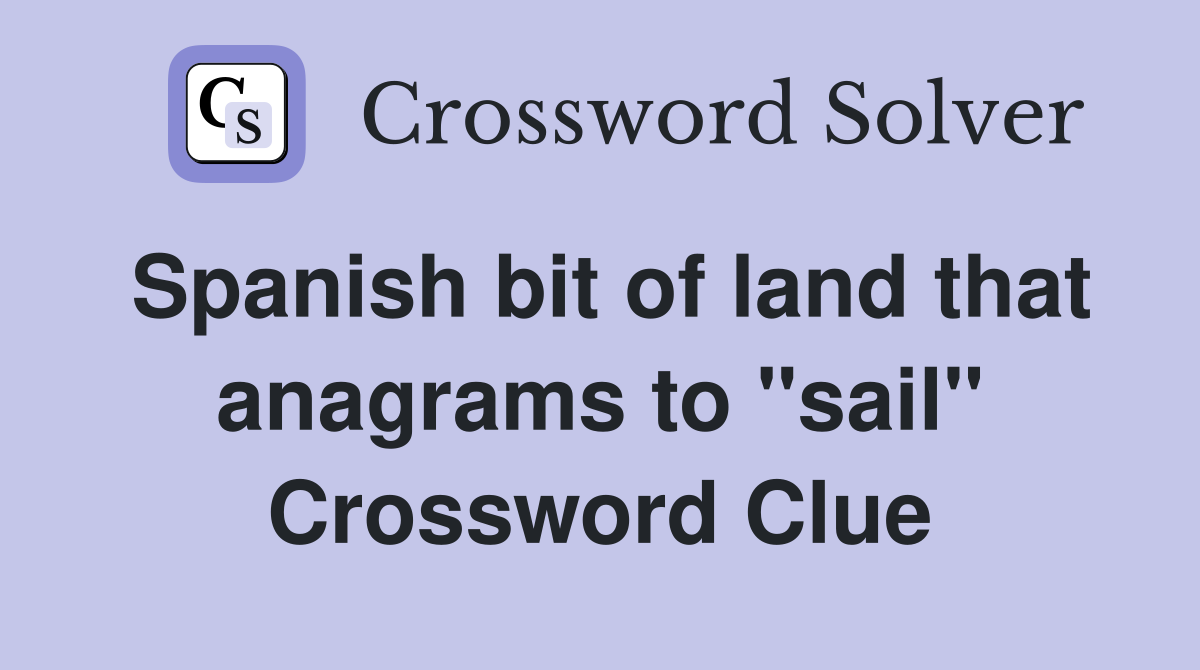 Spanish bit of land that anagrams to "sail" Crossword Clue