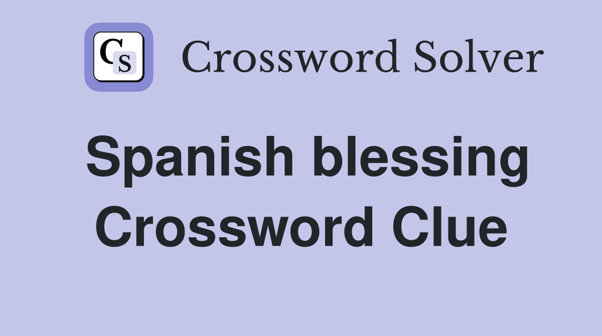 Spanish blessing Crossword Clue