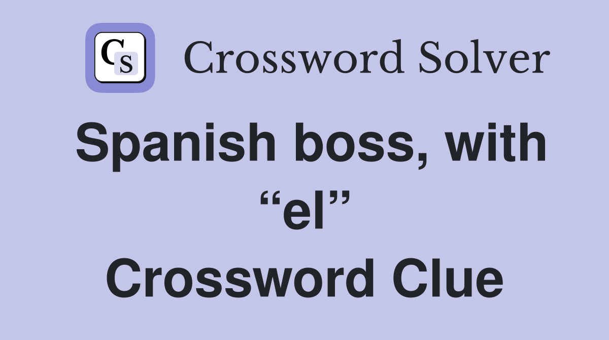 Spanish boss, with “el” Crossword Clue