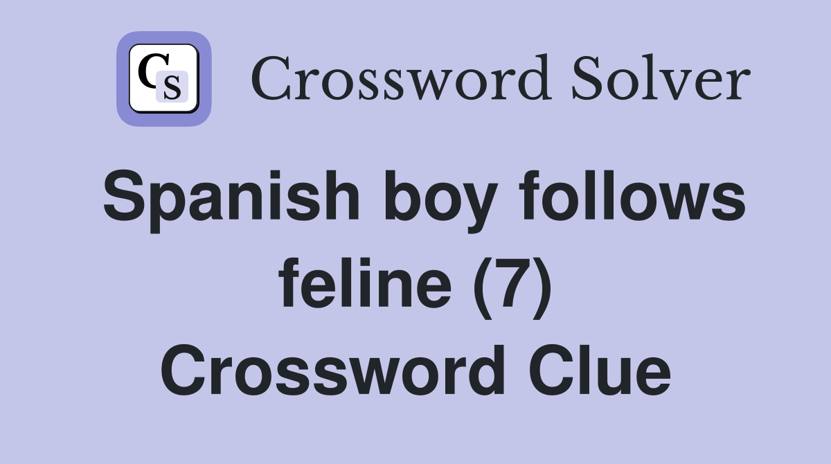 Spanish boy follows feline (7) Crossword Clue