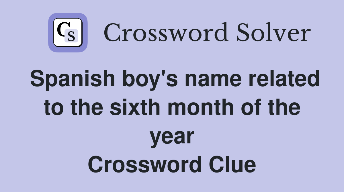 Spanish boy's name related to the sixth month of the year Crossword Clue