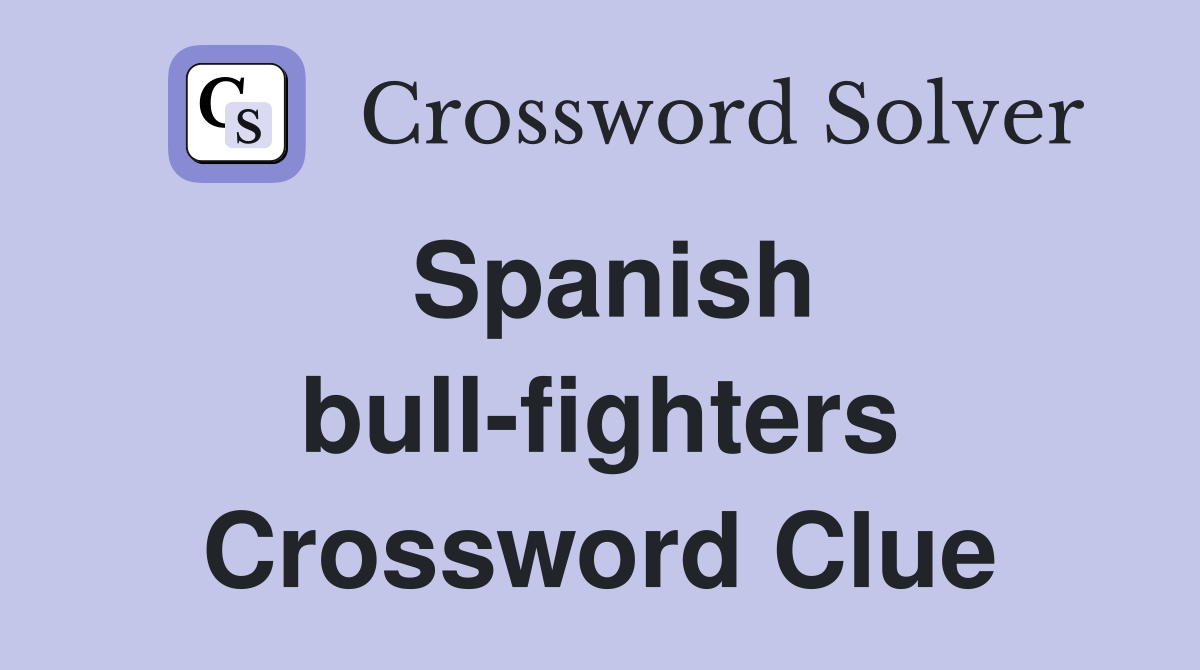 Spanish bull-fighters Crossword Clue