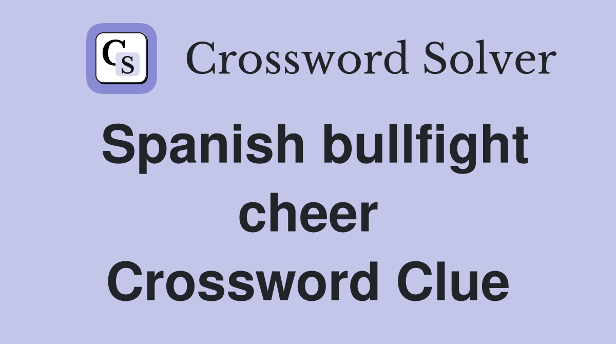 Spanish bullfight cheer Crossword Clue
