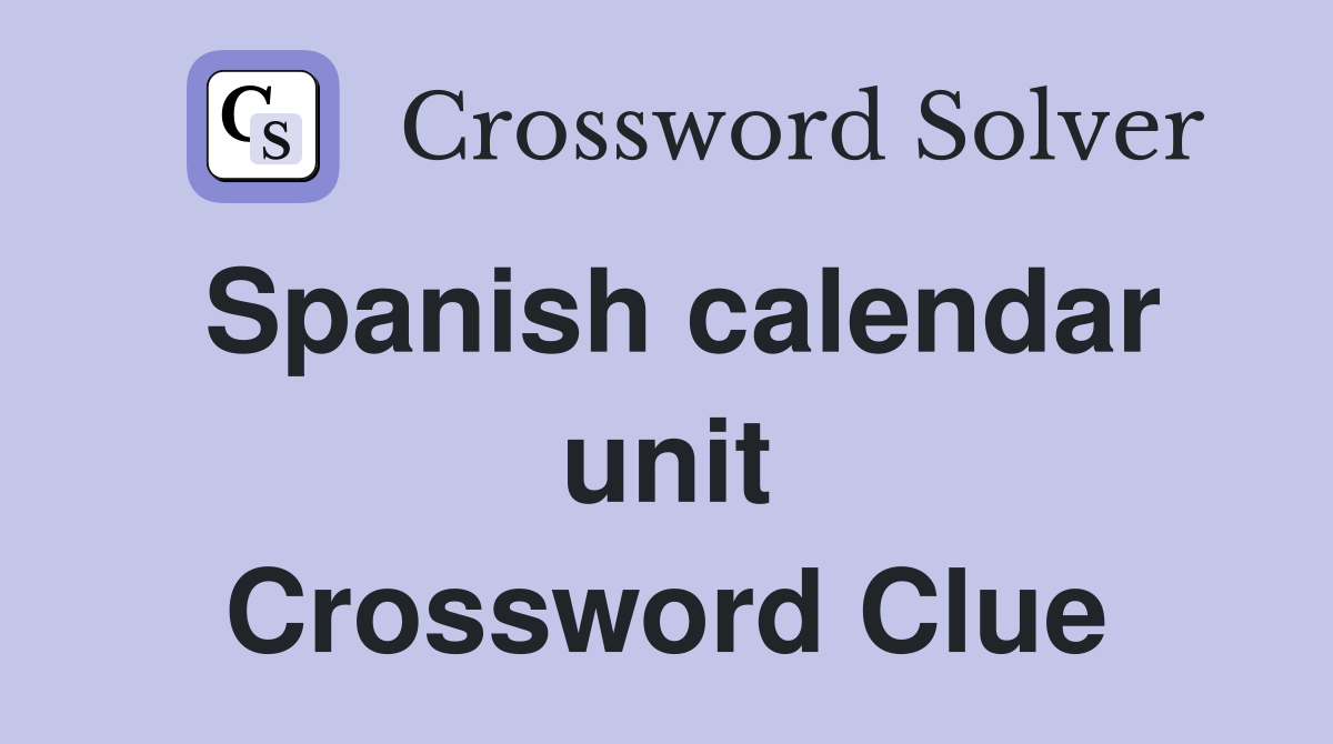 Spanish calendar unit Crossword Clue