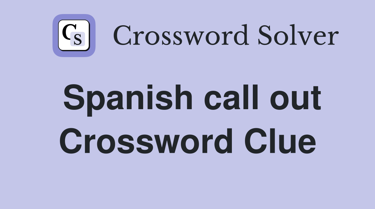 Spanish call out Crossword Clue