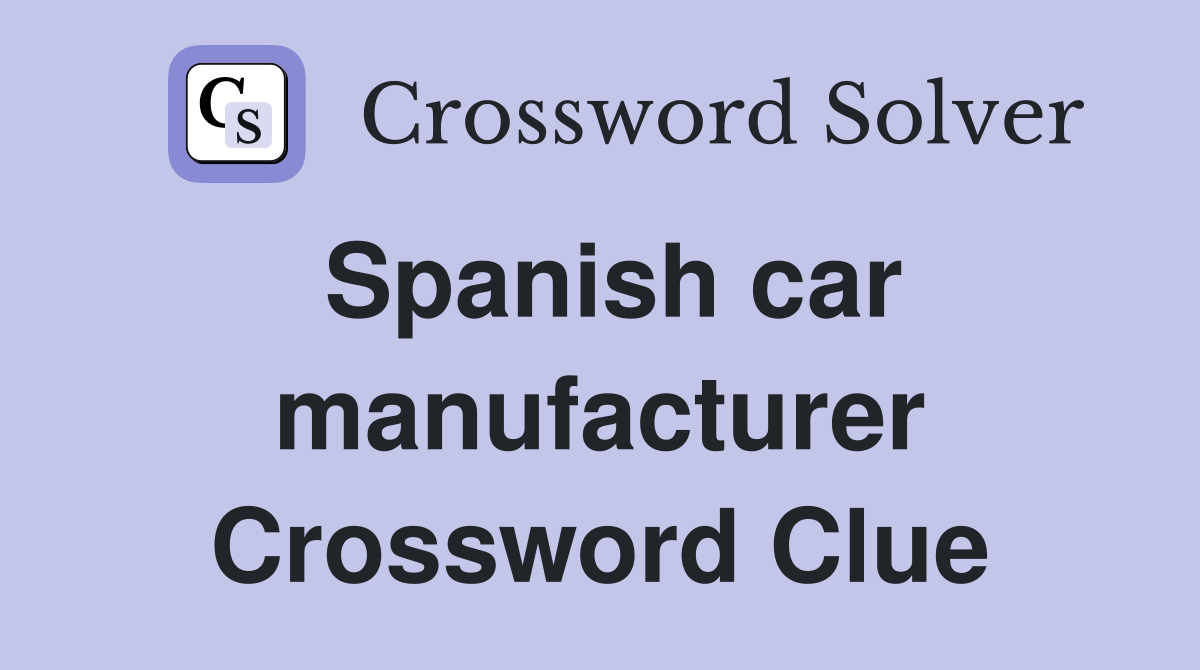 Spanish car manufacturer Crossword Clue